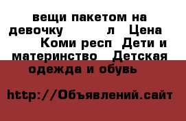 вещи пакетом на девочку 0,3-1,5 л › Цена ­ 700 - Коми респ. Дети и материнство » Детская одежда и обувь   
